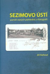 kniha Sezimovo Ústí. Paměť starých pohlednic a fotografií, Nová tiskárna Pelhřimov 2017