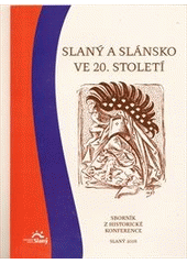 kniha Slaný a Slánsko ve 20. století sborník z historické konference : [27. září 2008 v Městském centru Grand ve Slaném, Vlastivědné muzeum ve Slaném 2008