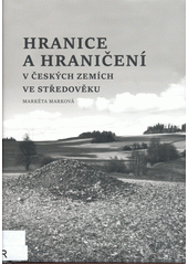 kniha Hranice a hraničení v českých zemích ve středověku, Historický ústav Akademie věd ČR 2021