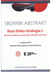 kniha Kurz onko-urologie I. karcinom ledviny a močového měchýře od A do Z : sborník abstrakt : [4. dubna 2013, Kampus Masarykovy univerzity Brno, JS Partner 2013