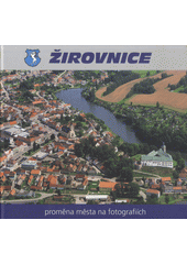 kniha Žirovnice proměna města na fotografiích, vydavatelství F.R.Z. agency s.r.o. 2016