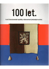 kniha 100 let. Vznik Československé republiky v dokumentech jihočeských archivů, Státní oblastní archiv v Třeboni 2018