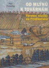 kniha Od mlýnů k továrnám Výrobní stavby na Frýdlantsku, Roman Karpaš - RK 2018