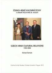 kniha Česko-irské kulturní styky ve druhé polovině 20. století = Czech-Irish cultural relations 1950-2000, Centre for Irish Studies, Charles University 2012