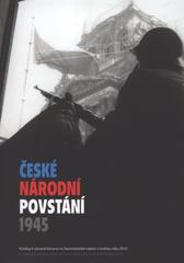 kniha České národní povstání 1945 katalog k výstavě konané na Staroměstské radnici v květnu roku 2010 = The 1945 Czech National Uprising : a catalogue of an exhibition held at the Old Town Hall in May 2010, Národní muzeum 2010