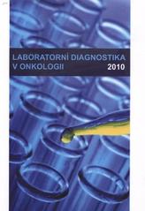 kniha Laboratorní diagnostika v onkologii 2010 [Laboratorní diagnostika v MOÚ - 19.5.2010, Masarykova univerzita, Lékařská fakulta 2010