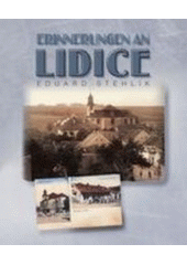 kniha Erinnerungen an Lidice, Für Denkmal Lidice hrsg. von Jitka Kejřová, Verl. V ráji 2007