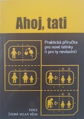 kniha Ahoj, tati praktická příručka pro nové tatínky (i ty nevlastní), Jan Melvil Publishing 2009