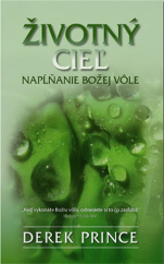 kniha Životný cieľ - napĺňanie Božej vôle Derek Prince ponúka biblické kľúče k objaveniu Božej vôle pre tvoj život., Dunamis 2007