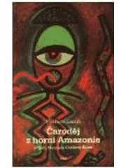 kniha Čaroděj z horní Amazonie příběh Manuela Córdovy-Riose, Argo 1998