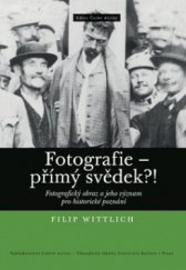 kniha Fotografie - přímý svědek?! fotografický obraz a jeho význam pro historické poznání, Nakladatelství Lidové noviny 2011