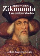 kniha Tajemství smrti Zikmunda Lucemburského oběti Svatého Grálu, Akcent 2008