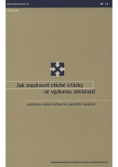 kniha Jak maskovat etické otázky ve výzkumu závislostí jestliže je myšlení příjemné, pak ještě nezačalo, Úřad vlády České republiky 2008