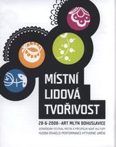 kniha Místní lidová tvořivost jednodenní festival místní a přespolní nové kultury : hudba - divadlo - performance - výtvarné umění : 28.6.2008, Art Mlýn Bohuslavice, Uff!Art 2008