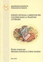 kniha Europe centrale, carrefour des cultures dans la tradition littéraire actes du colloque international organisé par le Département de langue et littérature françaises Faculté de Pédagogie Université Masaryk de Brno et Université de Picardie Jules Verne : Brno les 18-20 décembre 2008, Masarykova univerzita 2010