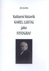 kniha Kulturní historik Karel Lustig jako fotograf, J. Sláma 2010