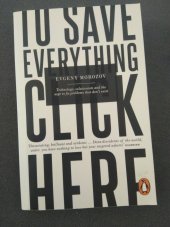 kniha To Save Everything Click Here Technology, solutionism and the urge to fix problems that don't exist, Penguin Books 2014