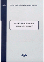 kniha Ohrožená mládež mezí prevencí a represí, Institut pro kriminologii a sociální prevenci 2011