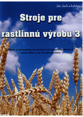 kniha Stroje pre rastlinnú výrobu 3 stroje a zariadenia na pozberovú úpravu rastlinných materiálov a na ich skladovanie, Profi Press ve spolupráci so Slovenskou poľnohospodárskou univerzitou v Nitre 2011