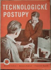 kniha Technologické postupy Návod k vyprac. lepších technologických postupů ve strojírenství : Určeno ... pro postupáře, technology, mistry a dílenské praktiky ... pomůcka k odb. školení, Práce 1953