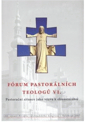 kniha Fórum pastorálních teologů VI pastorační situace jako výzva k ekumenismu : sborník příspěvků z vědeckého semináře (19.-20. března 2007) Katedry pastorální a spirituální teologie CMTF UP a Centra Aletti v Olomouci, Refugium Velehrad-Roma 2007