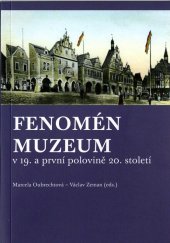 kniha Fenomén Muzeum v 19. a první polovině 20. století [kolektivní monografie příspěvků z konference konané ve dnech 22.-23. dubna 2010 v Ústí nad Labem], Albis international 2011