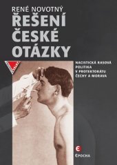 kniha Řešení české otázky Nacistická rasová politika v protektorátu Čechy a Morava, Epocha 2021