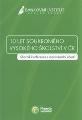 kniha "10 let soukromého vysokého školství v ČR" sborník konference s mezinárodní účastí pořádané Bankovním institutem vysokou školou, první soukromou školou v ČR : [Praha], 11. června 2009, Bankovní institut vysoká škola 2009