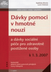 kniha Dávky pomoci v hmotné nouzi a dávky sociální péče pro zdravotně postižené osoby k 1.3.2007 : komentář, platná znění právních předpisů, vzory tiskopisů, Anag 2007