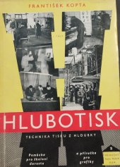 kniha Hlubotisk Prvá část, - Technika tisku z hloubky - pomůcka pro školení dorostu a příručka pro grafiky., Práce 1950