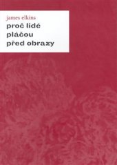 kniha Proč lidé pláčou před obrazy příběhy lidí, které obrazy dojaly k slzám, Academia 2007