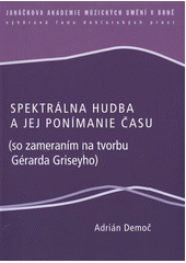 kniha Spektrálna hudba a jej ponímanie času (so zameraním na tvorbu Gérarda Griseyho), Janáčkova akademie múzických umění v Brně 2012