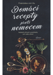 kniha Domácí recepty proti nemocem Nejlepší přírodní prostředky pro vaše zdraví, Euromedia 2017