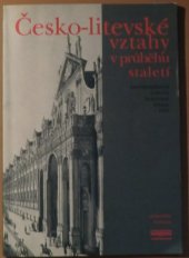 kniha Česko-litevské vztahy v průběhu staletí příspěvky z interdisciplinárního vědeckého kolokvia Vilnius, 25.-26. října 1995 = Lietuvių ir čekų santykiai amžių bėgyje : pranešimai iš interdisciplinarinio mokslinio kolokviumo Vilnius, 1995 spalio 25-26 d., Univerzita Karlova 1998