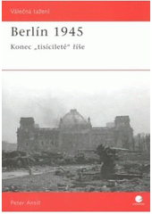 kniha Berlín 1945 konec "tisícileté" říše, Grada 2007