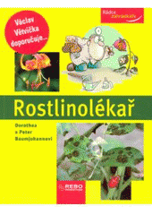 kniha Rostlinolékař jak ochránit rostliny před nemocemi a škůdci a jak řešit další problémy v okrasné a užitkové zahradě, Rebo 2011