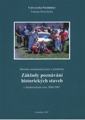 kniha Sborník seminárních prací z předmětu Základy poznávání historických staveb v akademickém roce 2006/2007, Univerzita Pardubice 2007