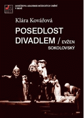 kniha Posedlost divadlem Evžen Sokolovský : inscenační tvorba v Mahenově činohře v šedesátých letech 20. století, Janáčkova akademie múzických umění 2008