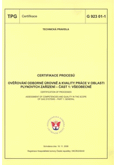 kniha Certifikace procesů Část 1, - Všeobecně = Certification of process : assessment of competencies and quality in the scope of gas systems. Part 1, General : TPG G 923 01-1 : technická pravidla schválena dne 18.11.2008 - ověřování odborné úrovně a kvality práce v oblasti plynových zřízení., GAS 2008