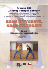 kniha Krok k výchově, krok ke zdraví II. díl, - [Edukace formou pohybu] : cvičme spolu: zdravý pohyb - zdravá výživa - zdravý život - projekt ESF "Rozvoj lidských zdrojů"., Jihočeská univerzita 2008