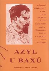 kniha Azyl u Baxů svědectví Jožky Baxové : jak se politický psanec Julius Fučík skrýval v jejím bytě půldruhého roku (!) před gestapem, Pro Společnost Julia Fučíka vydalo nakl. Orego 2004