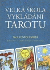 kniha Velká škola vykládání tarotu staňte se mistry ve vykládání tarotových karet sobě i druhým, Synergie 2010