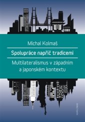 kniha Spolupráce napříč tradicemi Multilateralismus v západním a  japonském kontextu, Karolinum  2016