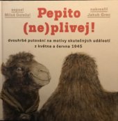 kniha Pepito (ne)plivej dvouhrbé putování na motivy skutečných událostí z května a června 1945 , Nezávislý podmelechovský spolek 2019