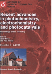 kniha Recent Advances in Photochemistry, Electrochemistry and Photocatalysis proceedings of the workshop : December 4-6, 2007, Vydavatelství VŠCHT 2008