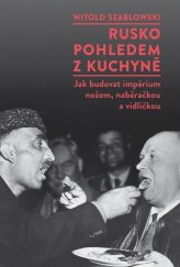 kniha Rusko pohledem z kuchyně Jak budovat impérium nožem, naběračkou a vidličkou, Dokořán 2023