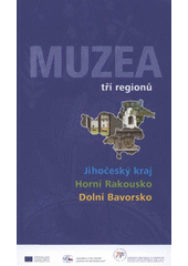 kniha Muzea tří regionů Jihočeský kraj - Horní Rakousko - Dolní Bavorsko, Pracovní skupina průvodce Muzea tří regionů - Jihočeský kraj - Horní Rakousko - Dolní Bavorsko 2012