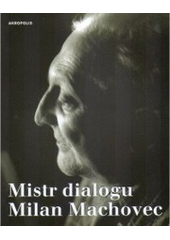 kniha Mistr dialogu Milan Machovec sborník k nedožitým osmdesátinám českého filosofa, Akropolis 2005