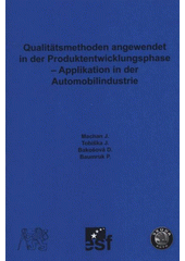 kniha Qualitätsmethoden angewendet in der Produktentwicklungsphase - Applikation in der Automobilindustrie, Tschechische Universität in Prag, Fakultät Maschinenbau 2008