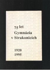 kniha 75 let gymnázia ve Strakonicích Vedoucí redaktor: František Kos, Nadace Gymnázia Strakonice 1995